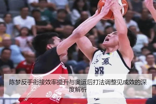 陈梦反手衔接效率提升与奥运后打法调整见成效的深度解析